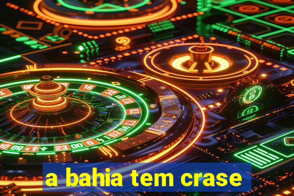 a bahia tem crase